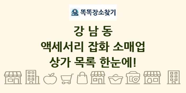 강남동 액세서리 잡화 소매업 상가 목록 및 정보