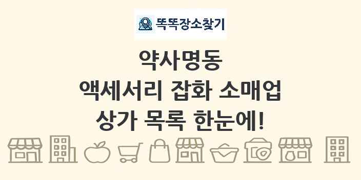 약사명동 액세서리 잡화 소매업 상가 목록 및 정보