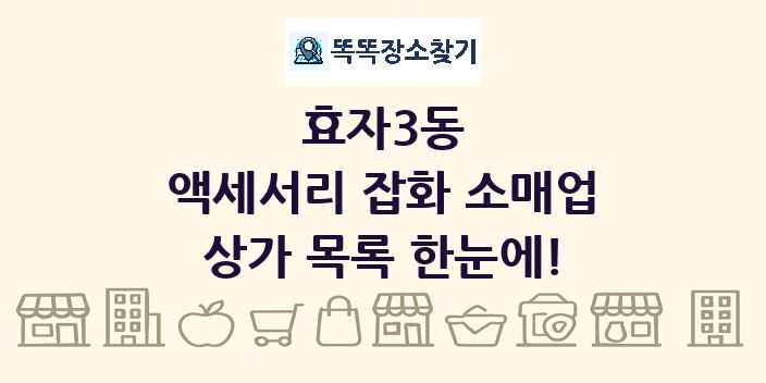 효자3동 액세서리 잡화 소매업 상가 목록 및 정보