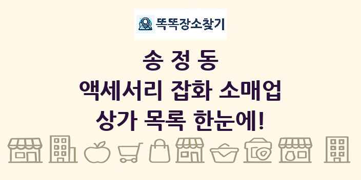 송정동 액세서리 잡화 소매업 상가 목록 및 정보