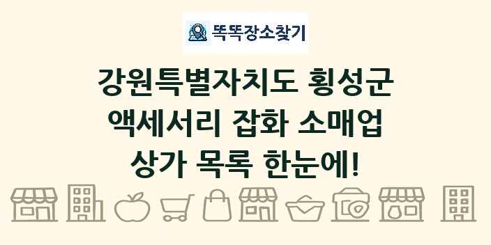 강원특별자치도 횡성군 액세서리 잡화 소매업 상가 목록 및 정보
