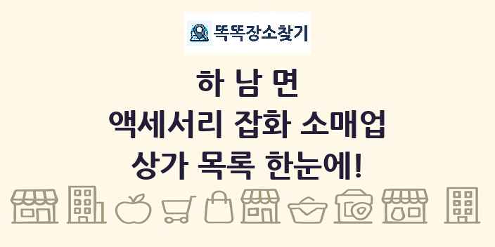 하남면 액세서리 잡화 소매업 상가 목록 및 정보