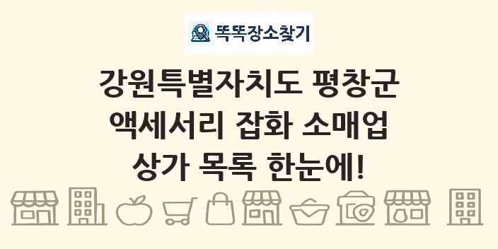 강원특별자치도 평창군 액세서리 잡화 소매업 상가 목록 및 정보