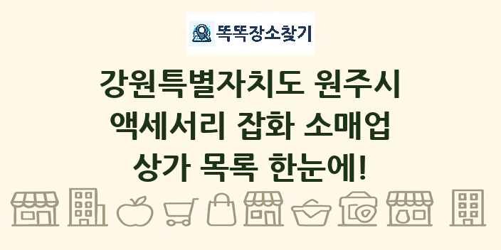 강원특별자치도 원주시 액세서리 잡화 소매업 상가 목록 및 정보