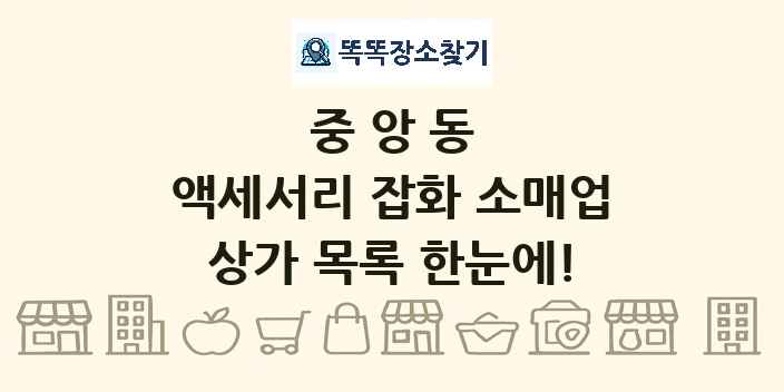 중앙동 액세서리 잡화 소매업 상가 목록 및 정보