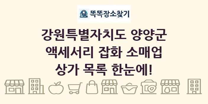 강원특별자치도 양양군 액세서리 잡화 소매업 상가 목록 및 정보