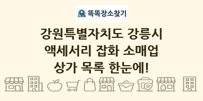 강원특별자치도 강릉시 액세서리 잡화 소매업 상가 목록 및 정보