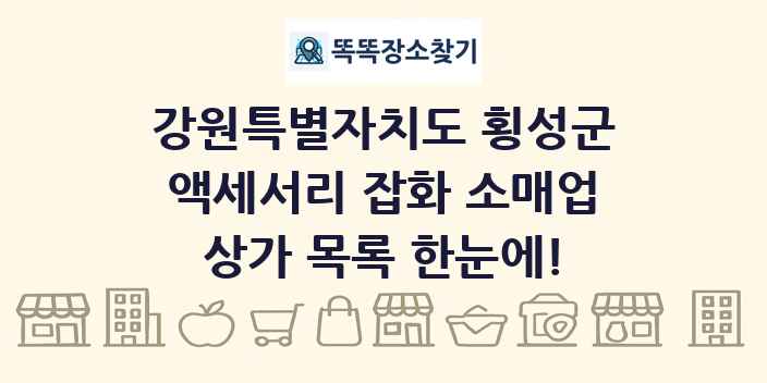 강원특별자치도 횡성군 액세서리 잡화 소매업 상가 목록 및 정보