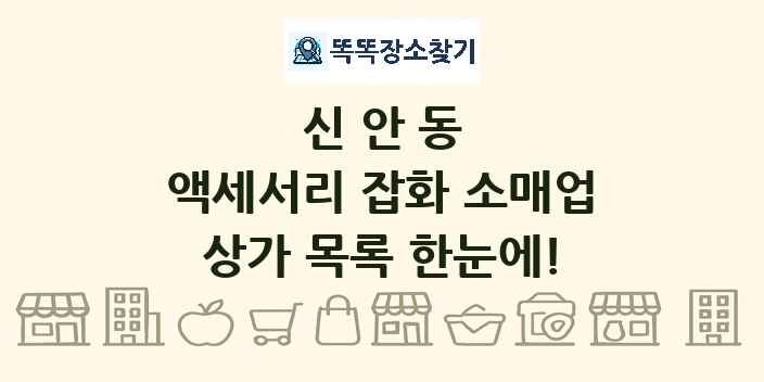신안동 액세서리 잡화 소매업 상가 목록 및 정보