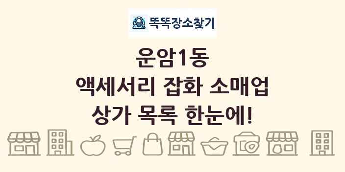 운암1동 액세서리 잡화 소매업 상가 목록 및 정보