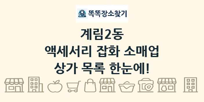 계림2동 액세서리 잡화 소매업 상가 목록 및 정보