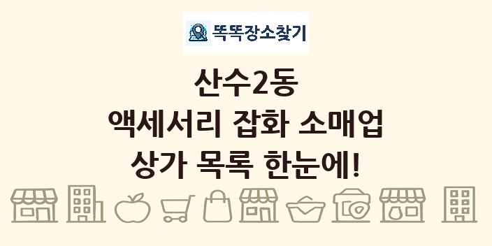 산수2동 액세서리 잡화 소매업 상가 목록 및 정보