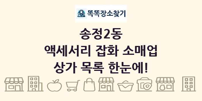 송정2동 액세서리 잡화 소매업 상가 목록 및 정보