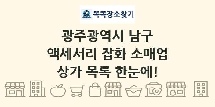 광주광역시 남구 액세서리 잡화 소매업 상가 목록 및 정보
