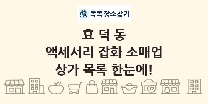 효덕동 액세서리 잡화 소매업 상가 목록 및 정보