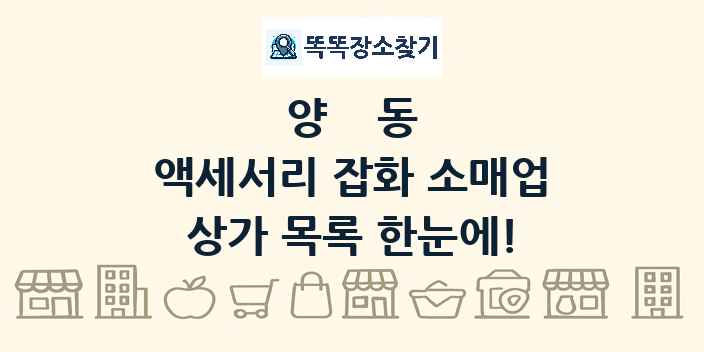 양동 액세서리 잡화 소매업 상가 목록 및 정보