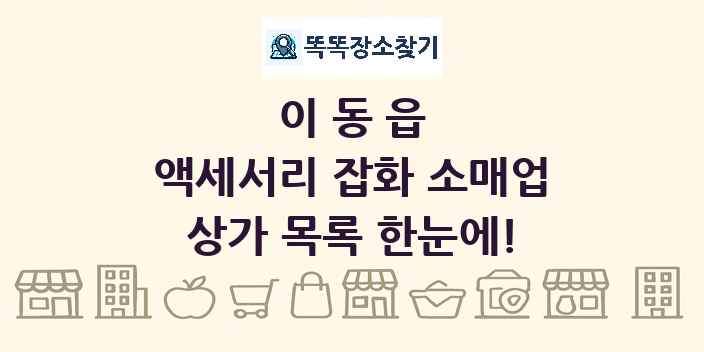 이동읍 액세서리 잡화 소매업 상가 목록 및 정보