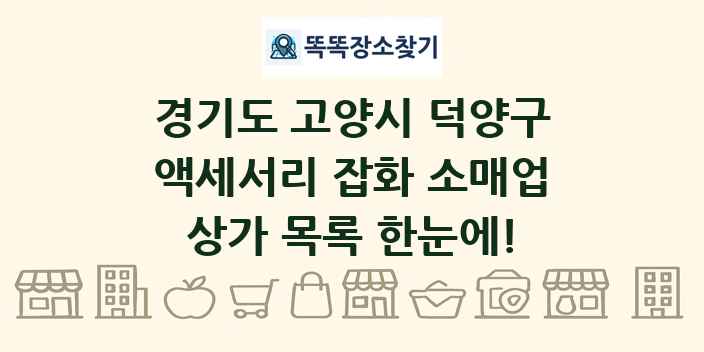 경기도 고양시 덕양구 액세서리 잡화 소매업 상가 목록 및 정보