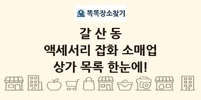 갈산동 액세서리 잡화 소매업 상가 목록 및 정보