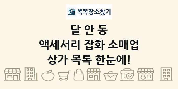 달안동 액세서리 잡화 소매업 상가 목록 및 정보