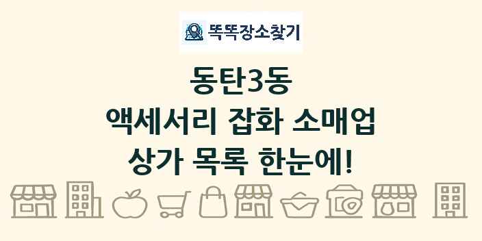 동탄3동 액세서리 잡화 소매업 상가 목록 및 정보