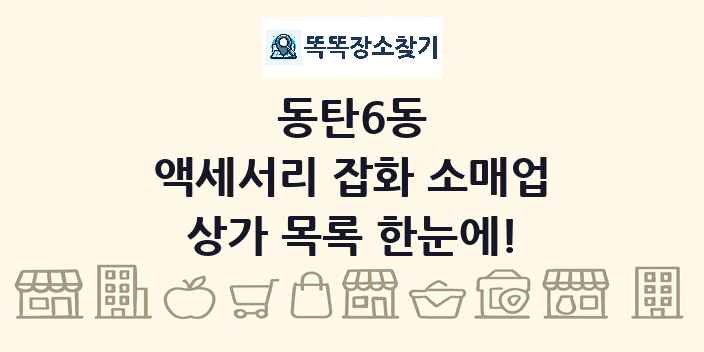 동탄6동 액세서리 잡화 소매업 상가 목록 및 정보
