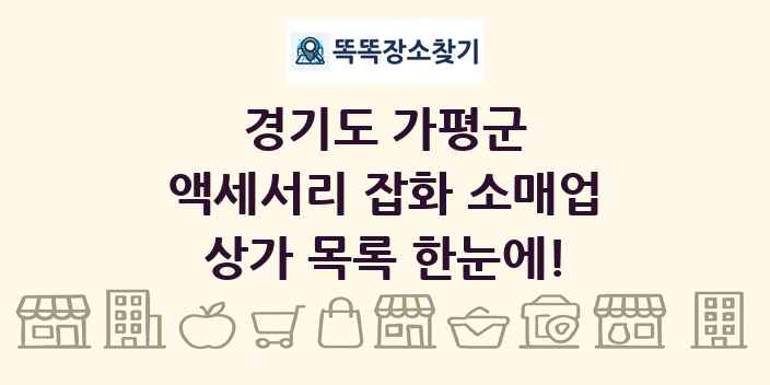경기도 가평군 액세서리 잡화 소매업 상가 목록 및 정보
