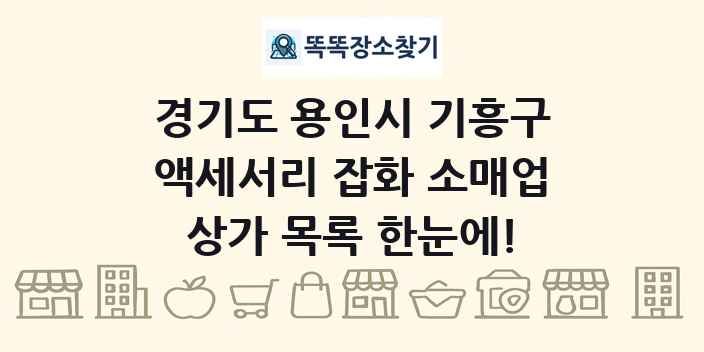 경기도 용인시 기흥구 액세서리 잡화 소매업 상가 목록 및 정보