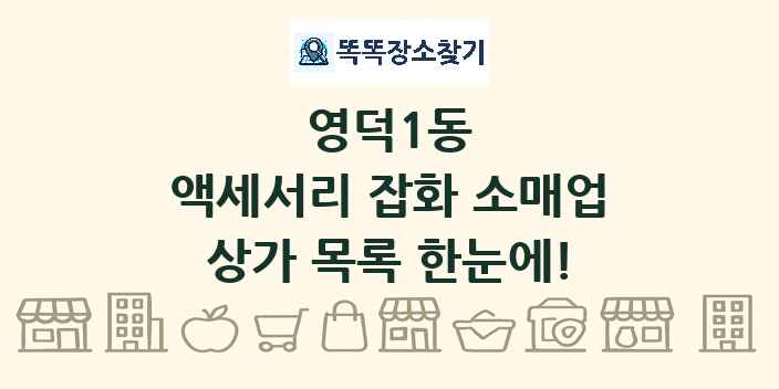 영덕1동 액세서리 잡화 소매업 상가 목록 및 정보