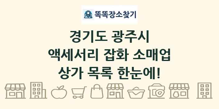 경기도 광주시 액세서리 잡화 소매업 상가 목록 및 정보