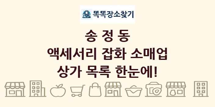 송정동 액세서리 잡화 소매업 상가 목록 및 정보