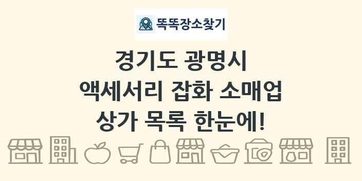 경기도 광명시 액세서리 잡화 소매업 상가 목록 및 정보