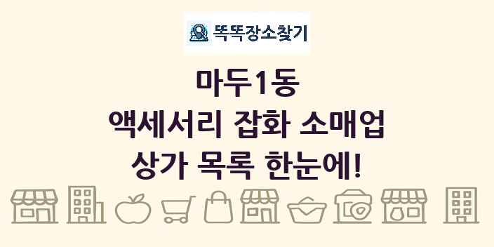 마두1동 액세서리 잡화 소매업 상가 목록 및 정보