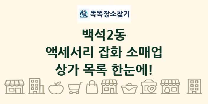 백석2동 액세서리 잡화 소매업 상가 목록 및 정보