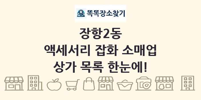 장항2동 액세서리 잡화 소매업 상가 목록 및 정보
