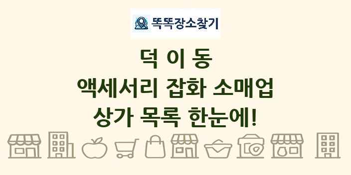 덕이동 액세서리 잡화 소매업 상가 목록 및 정보