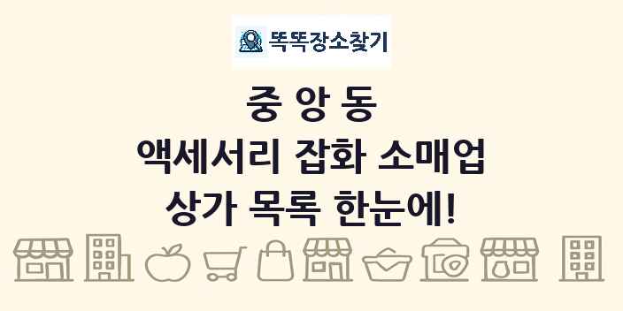 중앙동 액세서리 잡화 소매업 상가 목록 및 정보