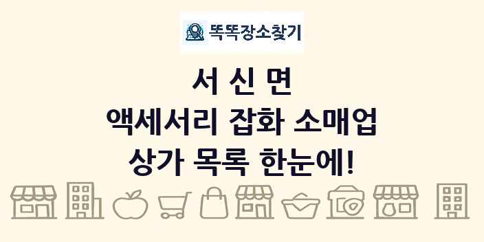 서신면 액세서리 잡화 소매업 상가 목록 및 정보