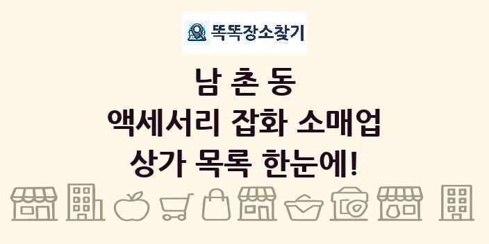 남촌동 액세서리 잡화 소매업 상가 목록 및 정보