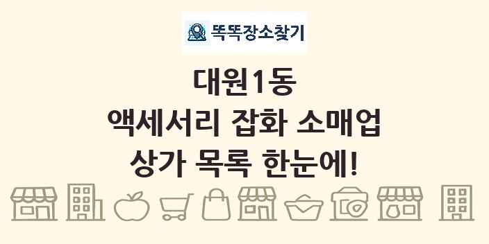 대원1동 액세서리 잡화 소매업 상가 목록 및 정보