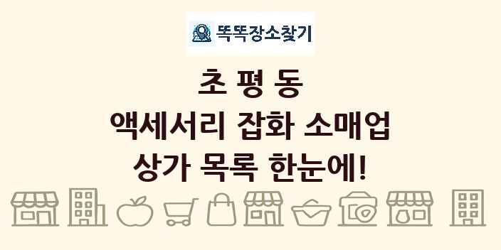 초평동 액세서리 잡화 소매업 상가 목록 및 정보
