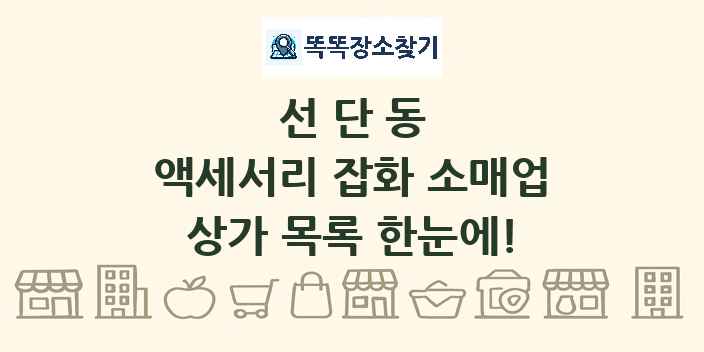 선단동 액세서리 잡화 소매업 상가 목록 및 정보