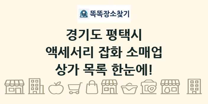 경기도 평택시 액세서리 잡화 소매업 상가 목록 및 정보