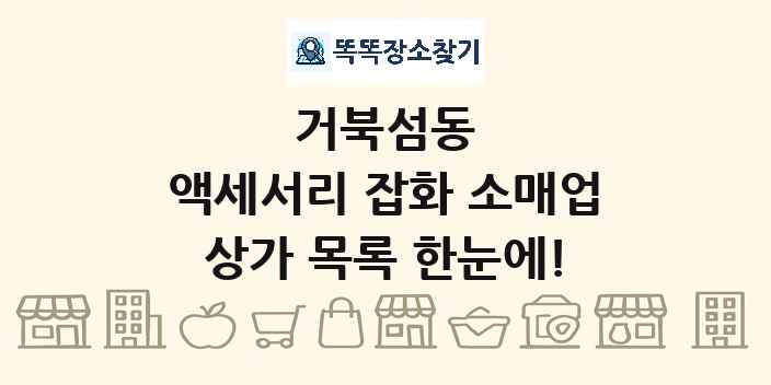 거북섬동 액세서리 잡화 소매업 상가 목록 및 정보