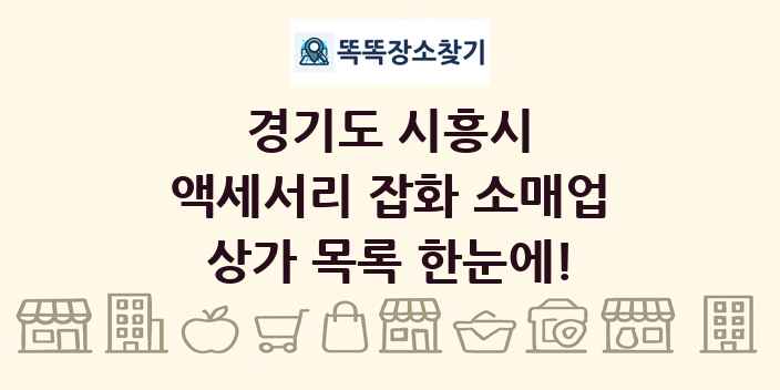 경기도 시흥시 액세서리 잡화 소매업 상가 목록 및 정보