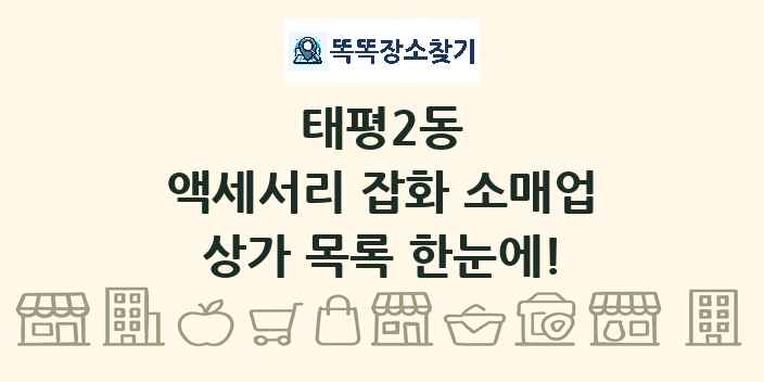 태평2동 액세서리 잡화 소매업 상가 목록 및 정보