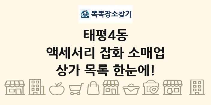 태평4동 액세서리 잡화 소매업 상가 목록 및 정보
