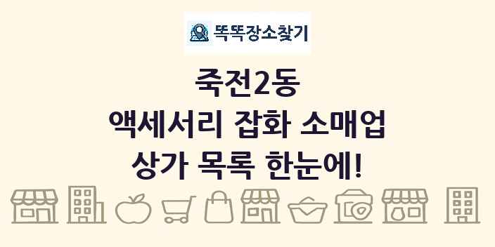 죽전2동 액세서리 잡화 소매업 상가 목록 및 정보