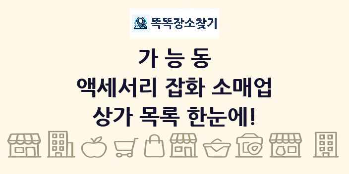 가능동 액세서리 잡화 소매업 상가 목록 및 정보
