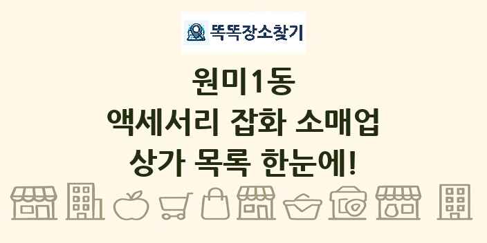 원미1동 액세서리 잡화 소매업 상가 목록 및 정보